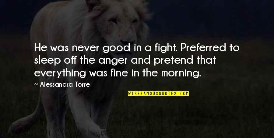 Fifinger Quotes By Alessandra Torre: He was never good in a fight. Preferred