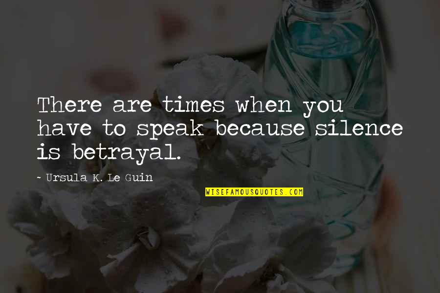Fifis Miami Quotes By Ursula K. Le Guin: There are times when you have to speak