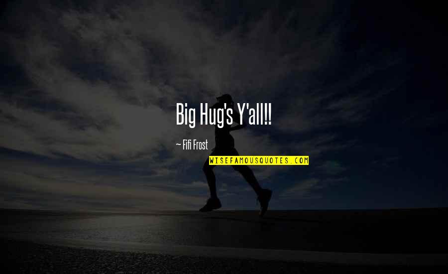 Fifi's Quotes By Fifi Frost: Big Hug's Y'all!!