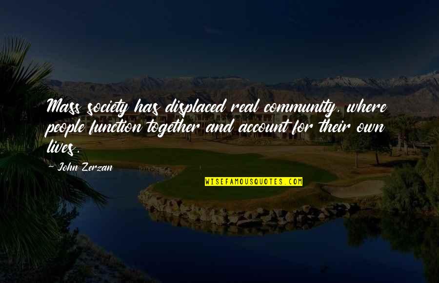 Fifita Glacier Quotes By John Zerzan: Mass society has displaced real community, where people Fifita Glacier Quotes By John Zerzan: Mass society has displaced real community, where people