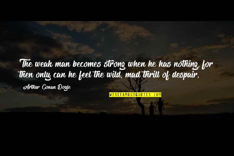Fifo Life Quotes By Arthur Conan Doyle: The weak man becomes strong when he has Fifo Life Quotes By Arthur Conan Doyle: The weak man becomes strong when he has