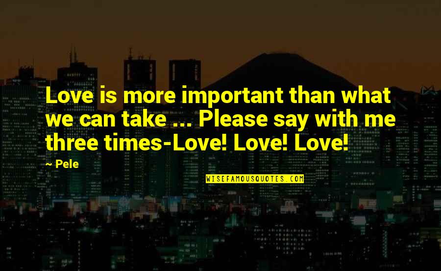 Fifre Boy Quotes By Pele: Love is more important than what we can