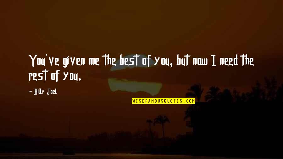Fifteeen Quotes By Billy Joel: You've given me the best of you, but