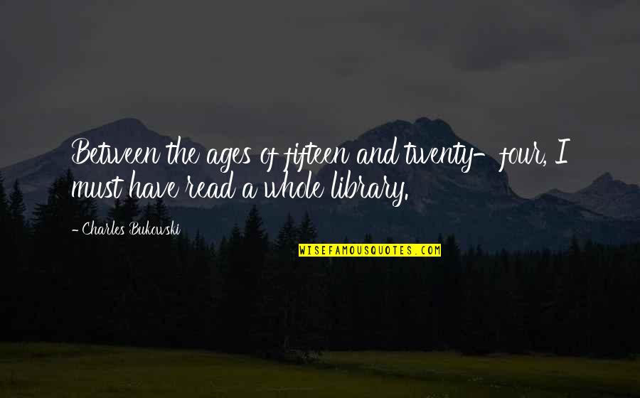 Fifteen Twenty Quotes By Charles Bukowski: Between the ages of fifteen and twenty-four, I