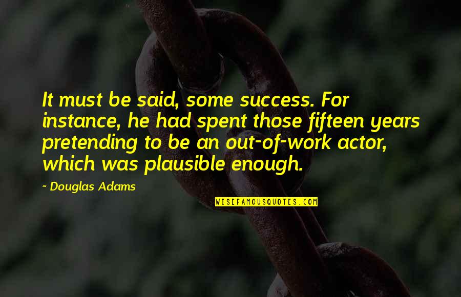 Fifteen Years Quotes By Douglas Adams: It must be said, some success. For instance,