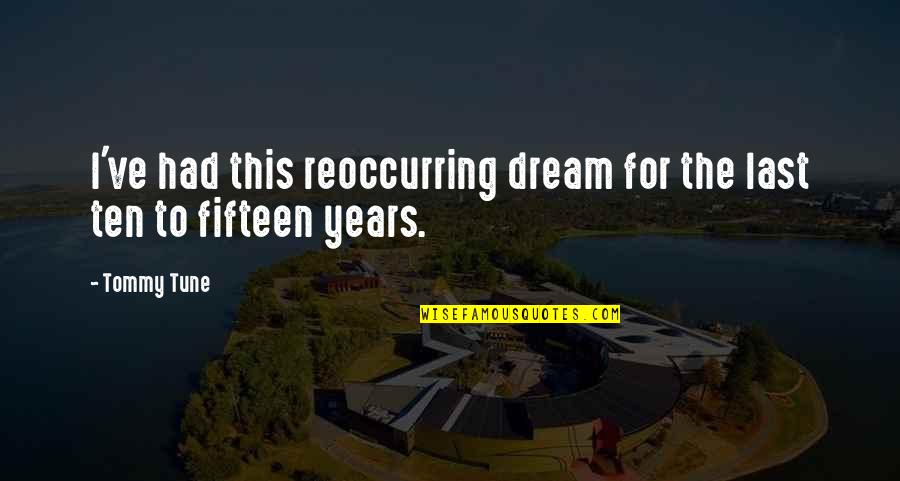 Fifteen Years Quotes By Tommy Tune: I've had this reoccurring dream for the last