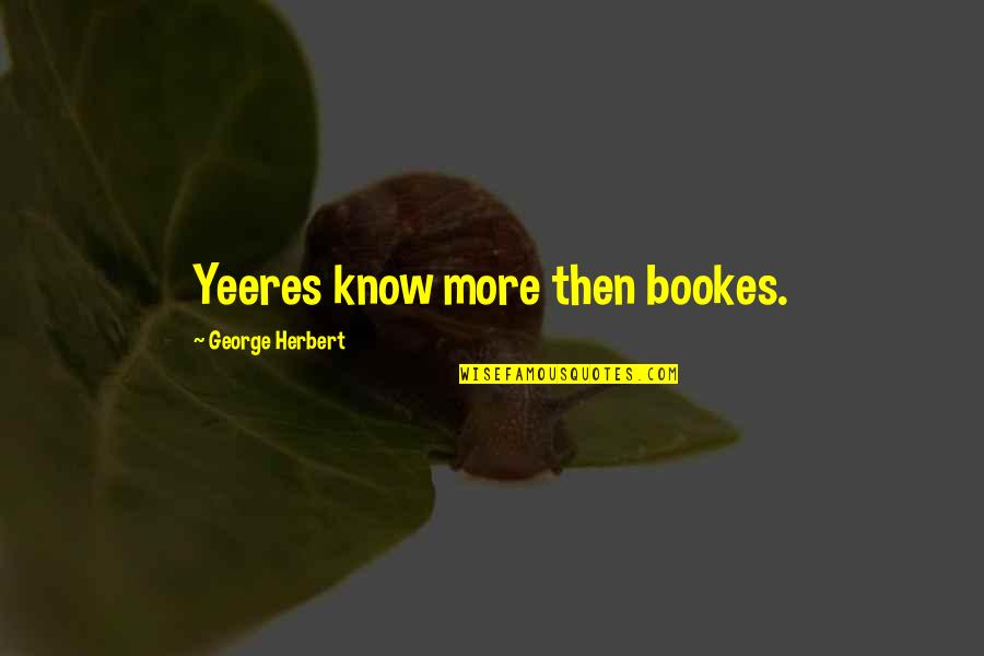 Fifteens Quotes By George Herbert: Yeeres know more then bookes.