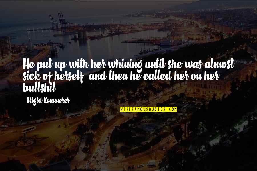 Fifteenth Century Quotes By Brigid Kemmerer: He put up with her whining until she Fifteenth Century Quotes By Brigid Kemmerer: He put up with her whining until she