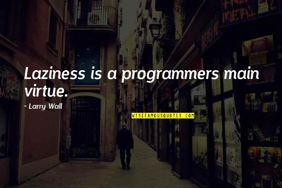 Fifteenth Century Quotes By Larry Wall: Laziness is a programmers main virtue. Fifteenth Century Quotes By Larry Wall: Laziness is a programmers main virtue.