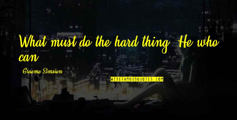 Fifteenth Finance Quotes By Graeme Simsion: What must do the hard thing? He who Fifteenth Finance Quotes By Graeme Simsion: What must do the hard thing? He who