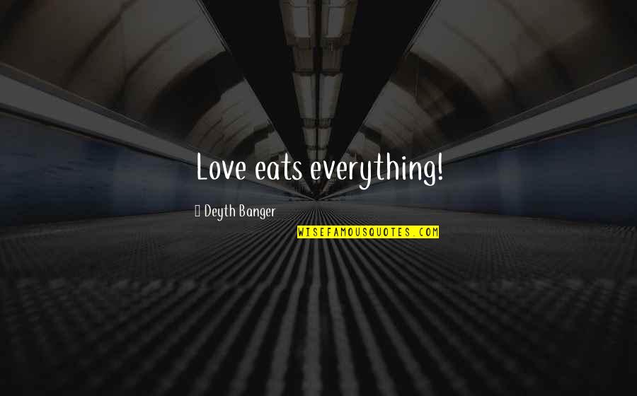 Fifteenth Quotes By Deyth Banger: Love eats everything!