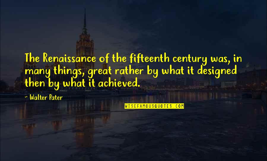 Fifteenth Quotes By Walter Pater: The Renaissance of the fifteenth century was, in
