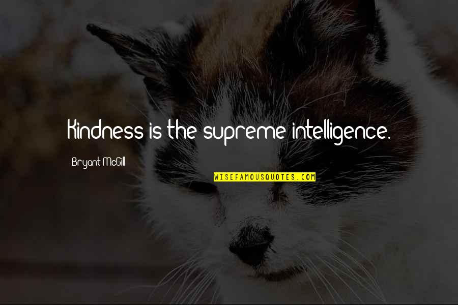 Fifteenth Wedding Anniversary Quotes By Bryant McGill: Kindness is the supreme intelligence.