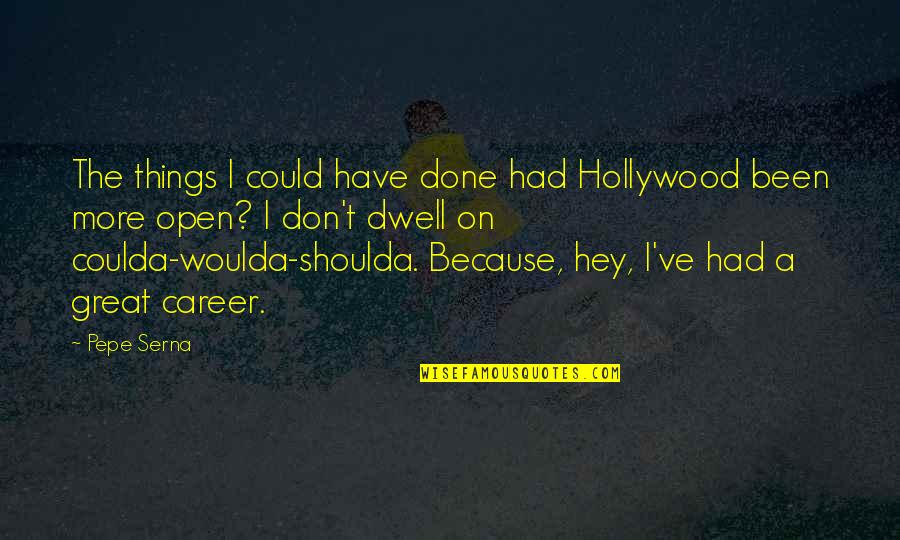 Fiftey Shades Quotes By Pepe Serna: The things I could have done had Hollywood Fiftey Shades Quotes By Pepe Serna: The things I could have done had Hollywood