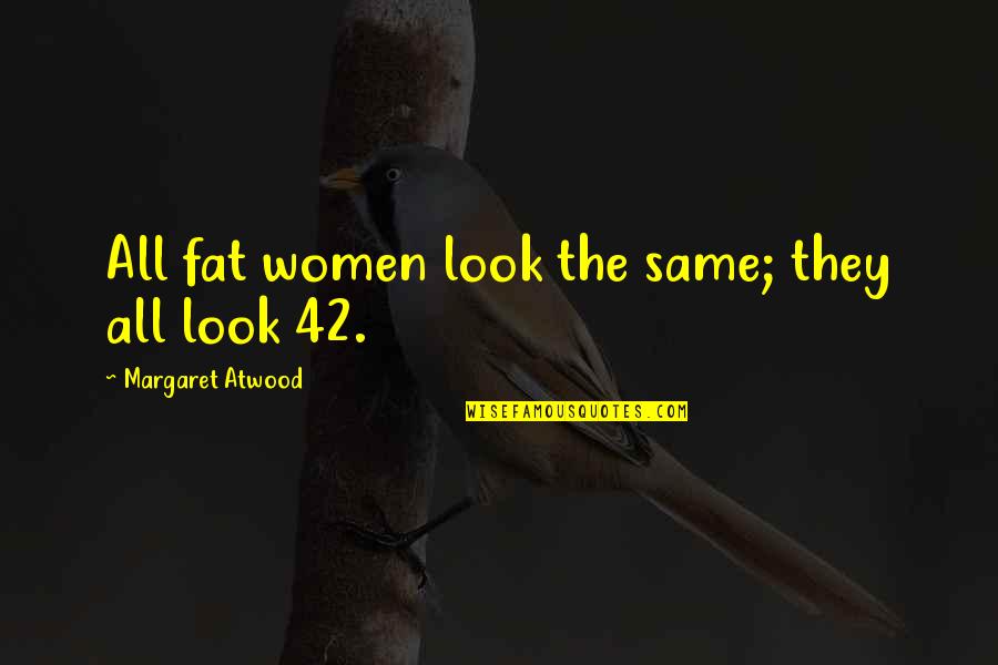 Fifth Agreements Quotes By Margaret Atwood: All fat women look the same; they all