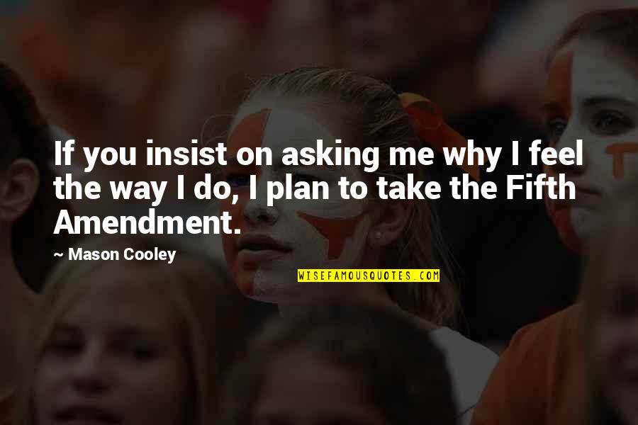 Fifth Amendment Quotes By Mason Cooley: If you insist on asking me why I