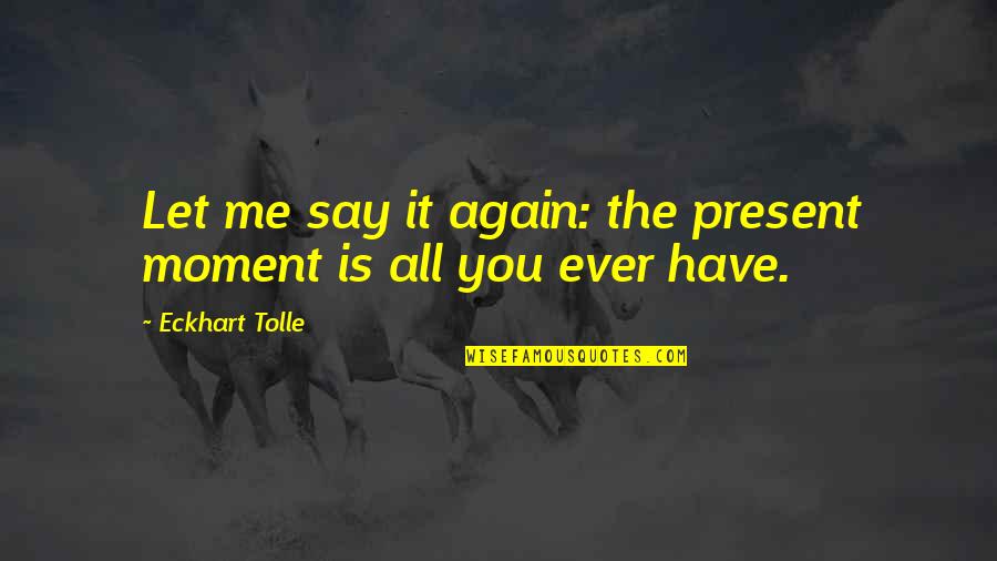 Fifth Avenue Quotes By Eckhart Tolle: Let me say it again: the present moment
