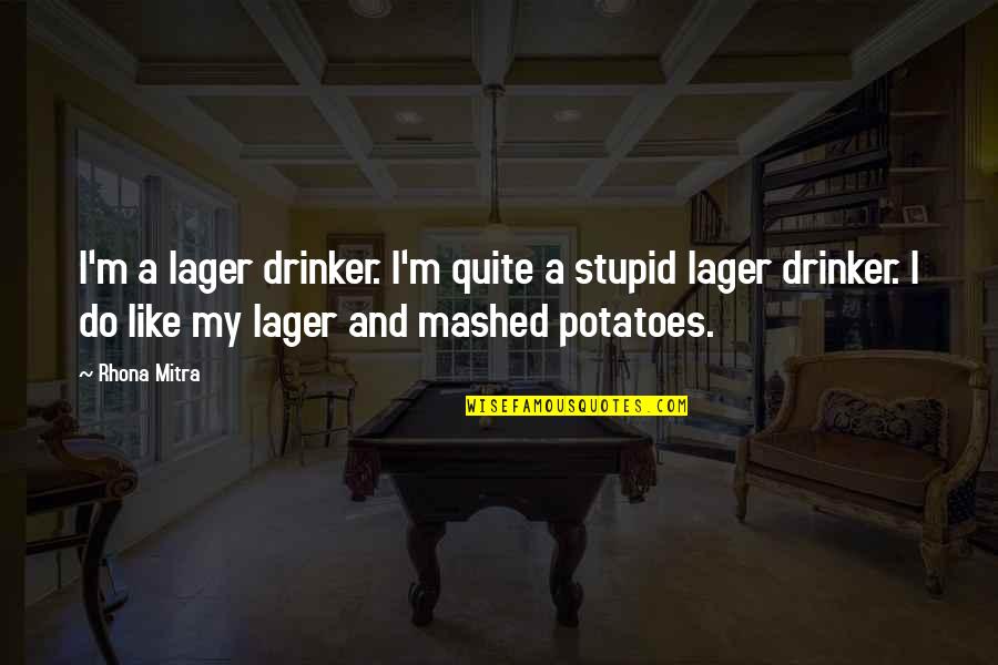Fifth Avenue Quotes By Rhona Mitra: I'm a lager drinker. I'm quite a stupid