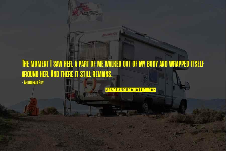 Fifth Business Dunstan Guilt Quotes By Arundhati Roy: The moment I saw her, a part of