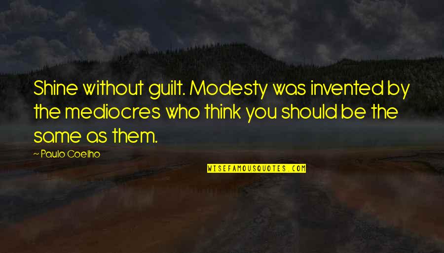 Fifth Business Identity Quotes By Paulo Coelho: Shine without guilt. Modesty was invented by the