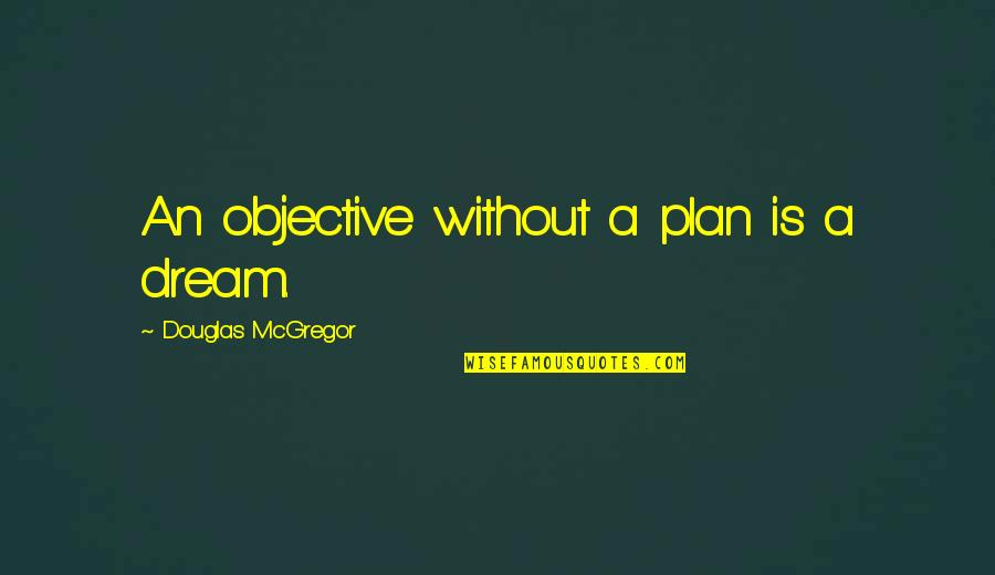Fifth Business Paul Dempster Quotes By Douglas McGregor: An objective without a plan is a dream.
