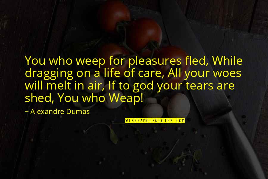 Fifth Elephant Quotes By Alexandre Dumas: You who weep for pleasures fled, While dragging