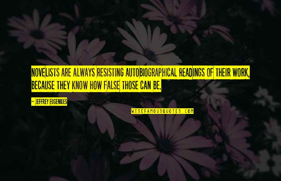 Fifth Harmony Miss Movin On Quotes By Jeffrey Eugenides: Novelists are always resisting autobiographical readings of their