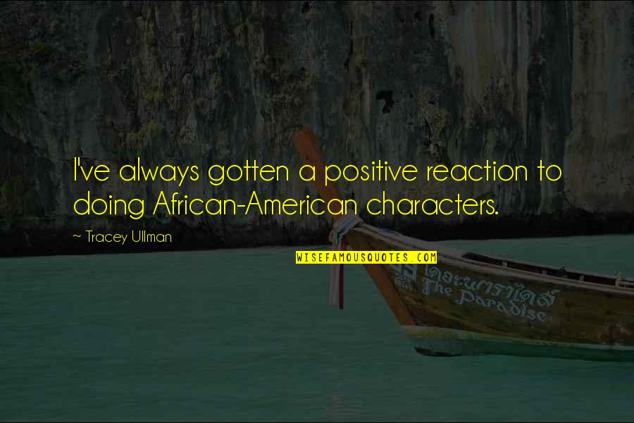 Fifth Harmony Miss Movin On Quotes By Tracey Ullman: I've always gotten a positive reaction to doing