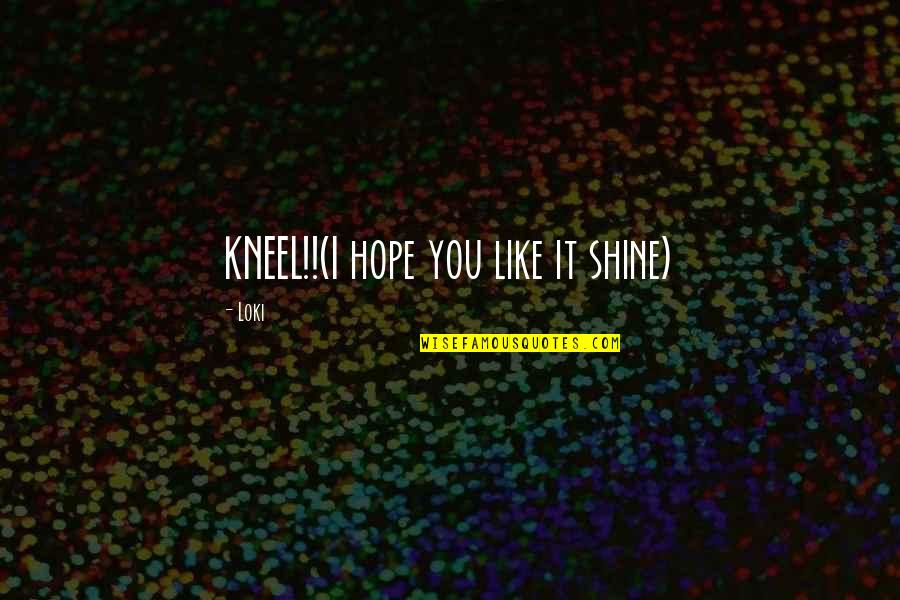 Fifth Harmony Song Quotes By Loki: KNEEL!!(I hope you like it shine)