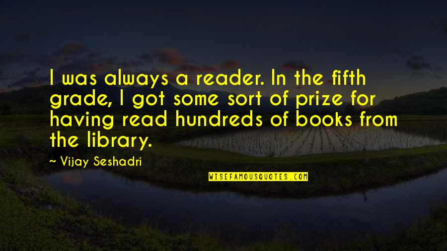 Fifth Some Quotes By Vijay Seshadri: I was always a reader. In the fifth
