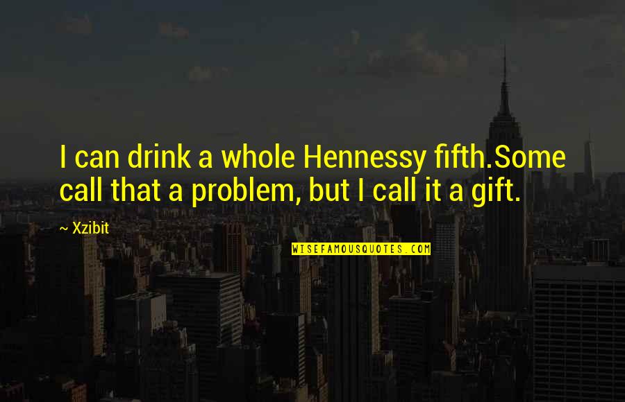 Fifth Some Quotes By Xzibit: I can drink a whole Hennessy fifth.Some call