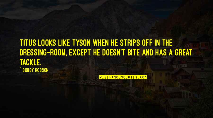Fifth The Bank Quotes By Bobby Robson: Titus looks like Tyson when he strips off