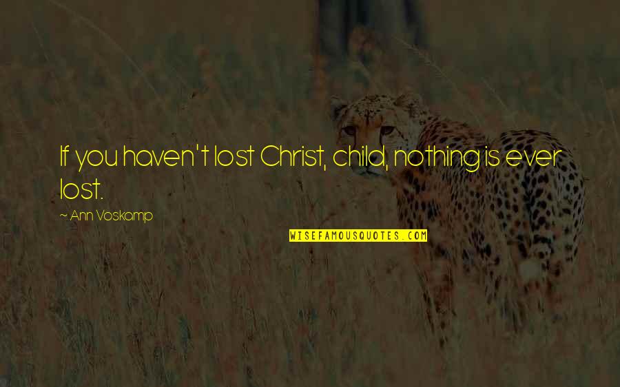 Fifthharmony Quotes By Ann Voskamp: If you haven't lost Christ, child, nothing is