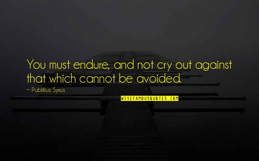 Fifthharmony Quotes By Publilius Syrus: You must endure, and not cry out against