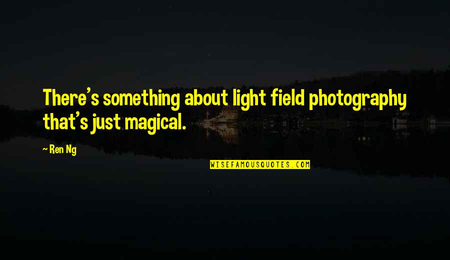 Fifties Birthday Quotes By Ren Ng: There's something about light field photography that's just