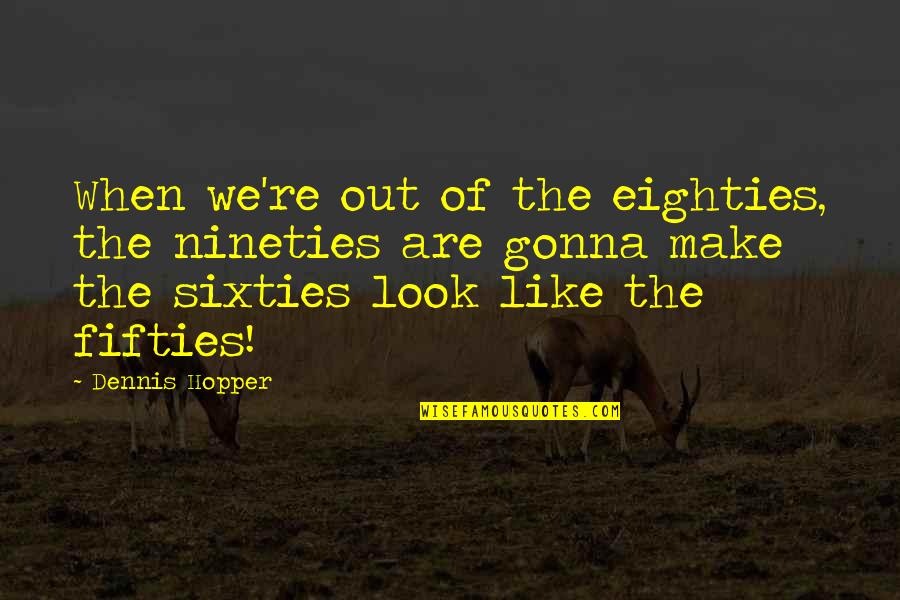 Fifties Quotes By Dennis Hopper: When we're out of the eighties, the nineties Fifties Quotes By Dennis Hopper: When we're out of the eighties, the nineties