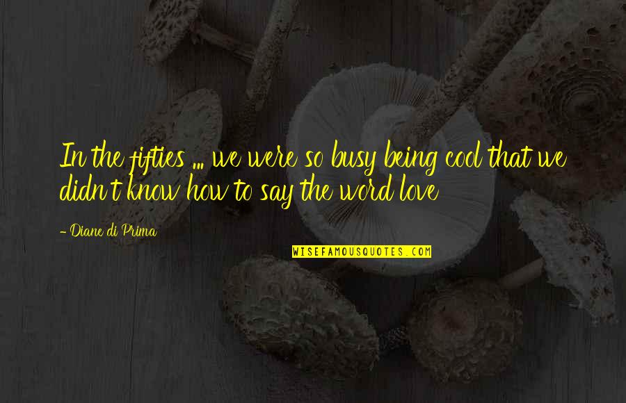 Fifties Quotes By Diane Di Prima: In the fifties ... we were so busy Fifties Quotes By Diane Di Prima: In the fifties ... we were so busy