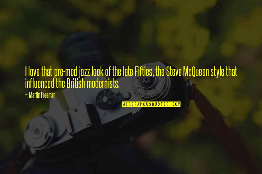 Fifties Quotes By Martin Freeman: I love that pre-mod jazz look of the Fifties Quotes By Martin Freeman: I love that pre-mod jazz look of the