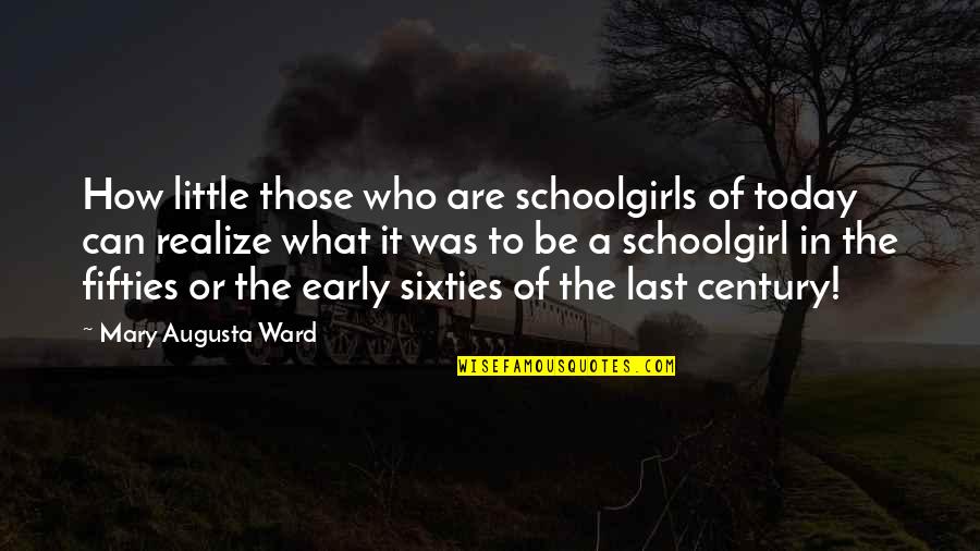 Fifties Quotes By Mary Augusta Ward: How little those who are schoolgirls of today Fifties Quotes By Mary Augusta Ward: How little those who are schoolgirls of today