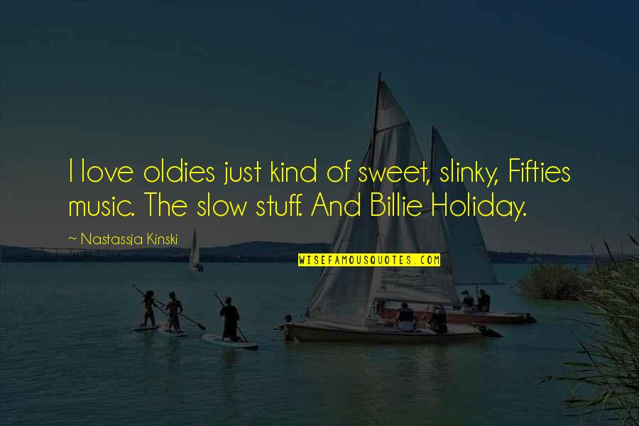 Fifties Quotes By Nastassja Kinski: I love oldies just kind of sweet, slinky, Fifties Quotes By Nastassja Kinski: I love oldies just kind of sweet, slinky,