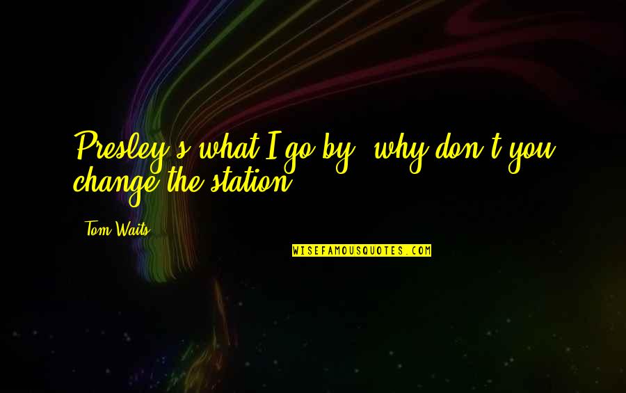 Fiftieth Birthday Cake Quotes By Tom Waits: Presley's what I go by, why don't you