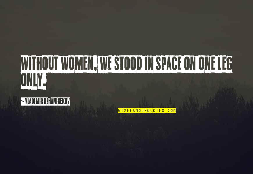 Fiftieth Quotes By Vladimir Dzhanibekov: Without women, we stood in space on one Fiftieth Quotes By Vladimir Dzhanibekov: Without women, we stood in space on one