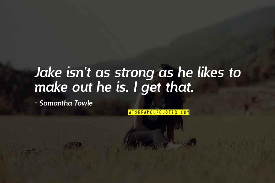 Fifty Bday Quotes By Samantha Towle: Jake isn't as strong as he likes to