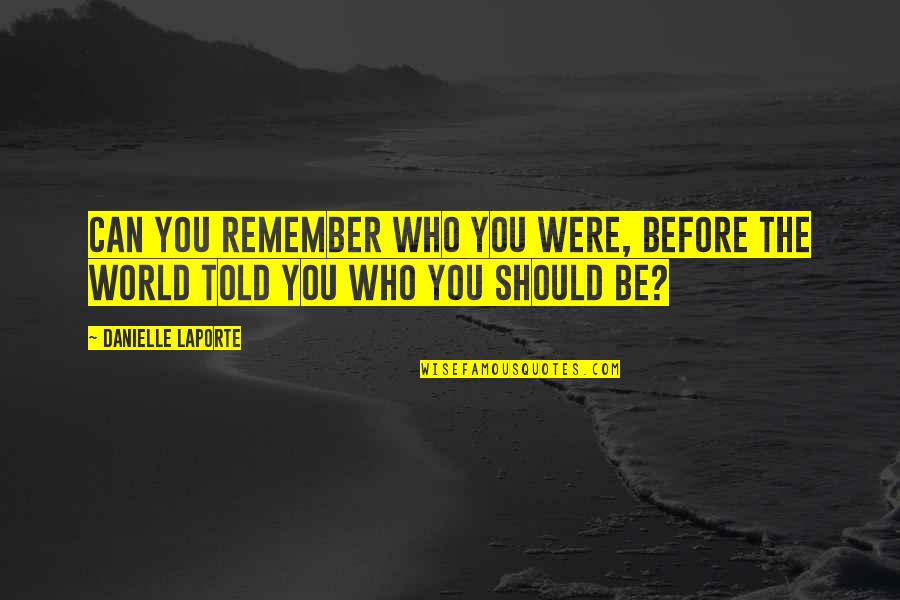 Fifty Birthday Funny Quotes By Danielle LaPorte: Can you remember who you were, before the Fifty Birthday Funny Quotes By Danielle LaPorte: Can you remember who you were, before the