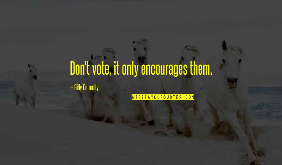 Fifty Birthday Party Quotes By Billy Connolly: Don't vote, it only encourages them. Fifty Birthday Party Quotes By Billy Connolly: Don't vote, it only encourages them.