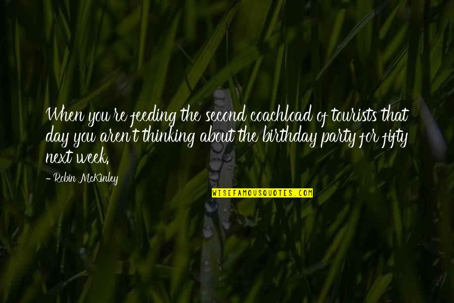 Fifty Birthday Party Quotes By Robin McKinley: When you're feeding the second coachload of tourists