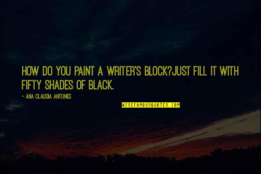 Fifty Fifty Quotes By Ana Claudia Antunes: How do you paint a writer's block?Just fill