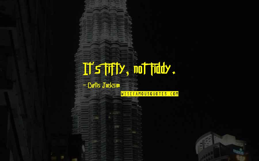 Fifty Fifty Quotes By Curtis Jackson: It's Fifty, not Fiddy.