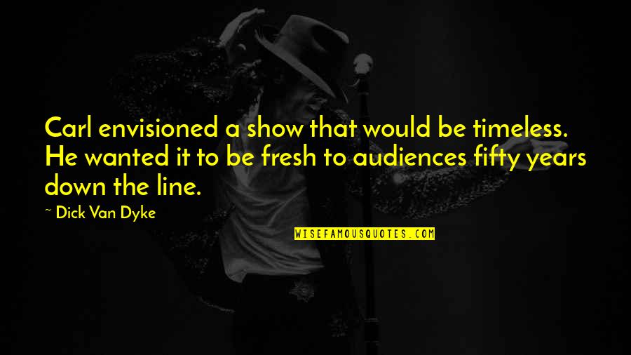 Fifty Fifty Quotes By Dick Van Dyke: Carl envisioned a show that would be timeless.