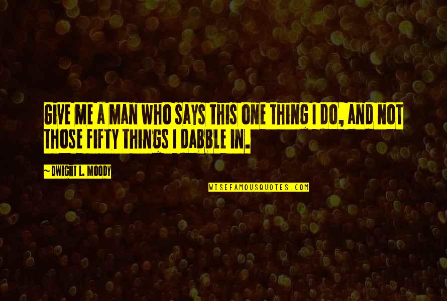 Fifty Fifty Quotes By Dwight L. Moody: Give me a man who says this one Fifty Fifty Quotes By Dwight L. Moody: Give me a man who says this one